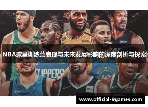 NBA球星训练营表现与未来发展影响的深度剖析与探索