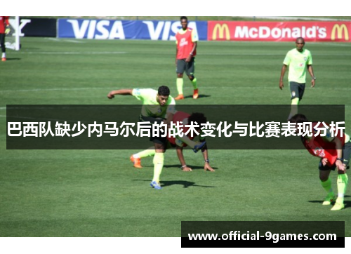 巴西队缺少内马尔后的战术变化与比赛表现分析