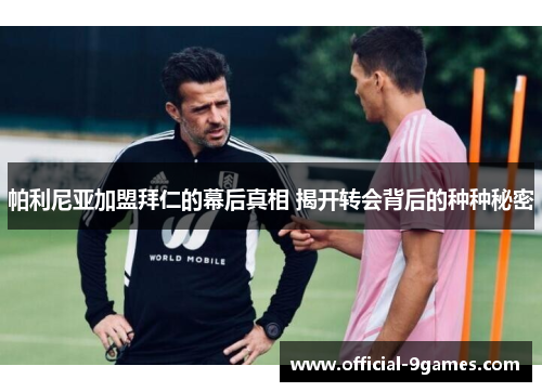 帕利尼亚加盟拜仁的幕后真相 揭开转会背后的种种秘密