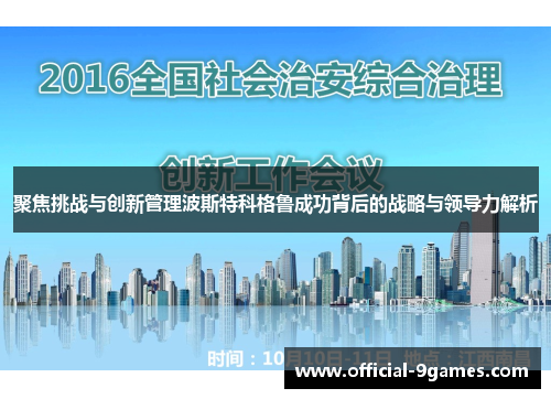 聚焦挑战与创新管理波斯特科格鲁成功背后的战略与领导力解析