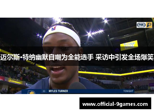 迈尔斯·特纳幽默自嘲为全能选手 采访中引发全场爆笑