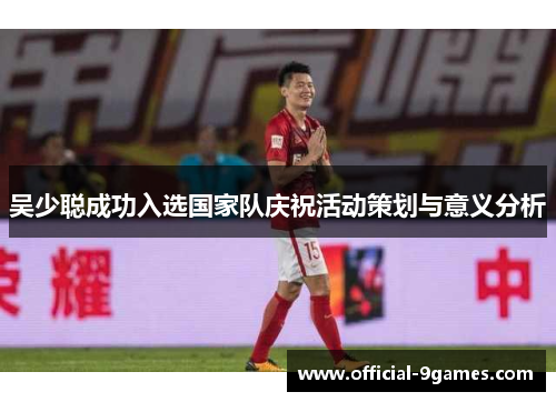 吴少聪成功入选国家队庆祝活动策划与意义分析