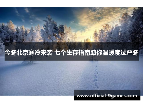 今冬北京寒冷来袭 七个生存指南助你温暖度过严冬
