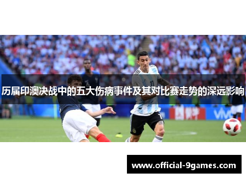 历届印澳决战中的五大伤病事件及其对比赛走势的深远影响