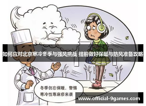 如何应对北京寒冷冬季与强风挑战 提前做好保暖与防风准备攻略