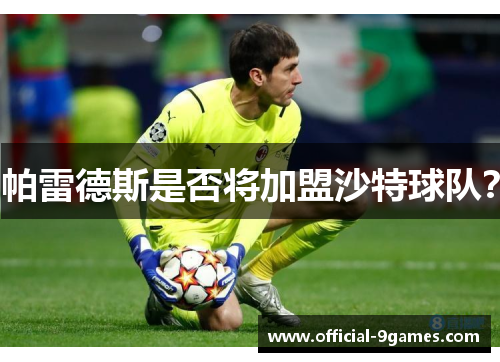 帕雷德斯是否将加盟沙特球队？