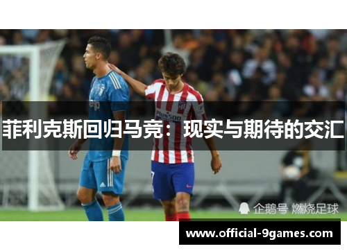 菲利克斯回归马竞:现实与期待的交汇