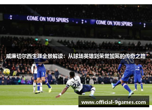 威廉切尔西生涯全景解读：从球场英雄到荣誉加冕的传奇之路
