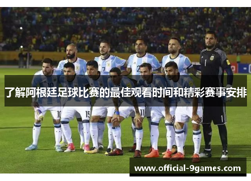 了解阿根廷足球比赛的最佳观看时间和精彩赛事安排
