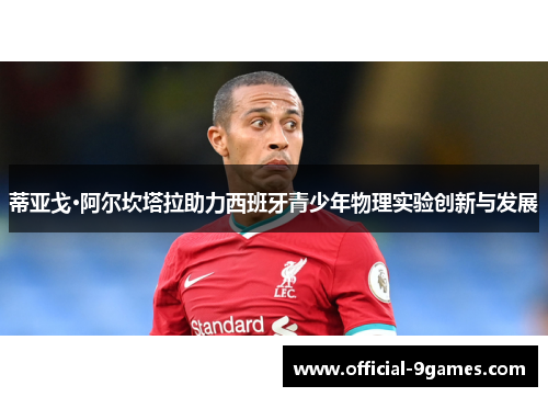 蒂亚戈·阿尔坎塔拉助力西班牙青少年物理实验创新与发展