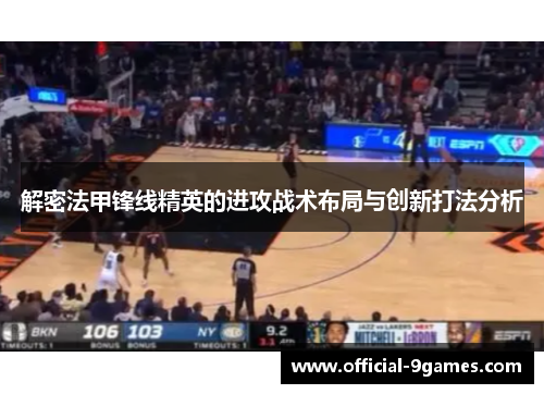解密法甲锋线精英的进攻战术布局与创新打法分析 解密法甲锋线精英的进攻战术布局与创新打法分析