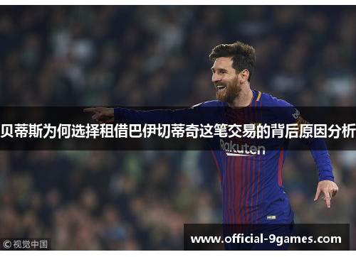 贝蒂斯为何选择租借巴伊切蒂奇这笔交易的背后原因分析