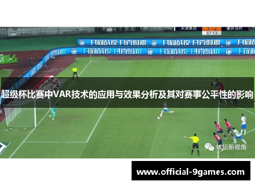 超级杯比赛中VAR技术的应用与效果分析及其对赛事公平性的影响