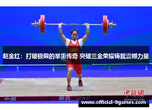 赵金红：打破极限的举重传奇 突破三金荣耀铸就震撼力量