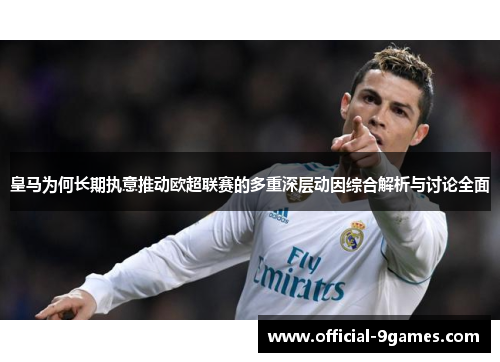 皇马为何长期执意推动欧超联赛的多重深层动因综合解析与讨论全面
