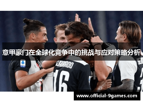 意甲豪门在全球化竞争中的挑战与应对策略分析