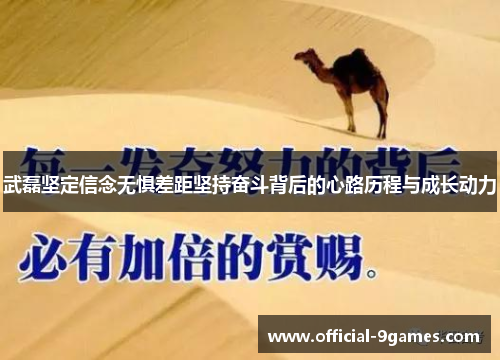 武磊坚定信念无惧差距坚持奋斗背后的心路历程与成长动力 武磊坚定信念无惧差距坚持奋斗背后的心路历程与成长动力