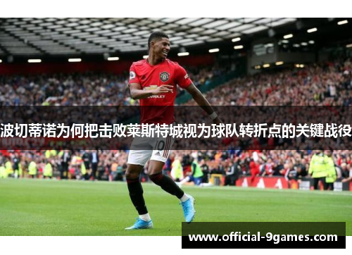 波切蒂诺为何把击败莱斯特城视为球队转折点的关键战役