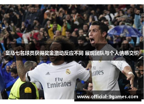 皇马七名球员获得奖金激动反应不同 展现团队与个人情感交织